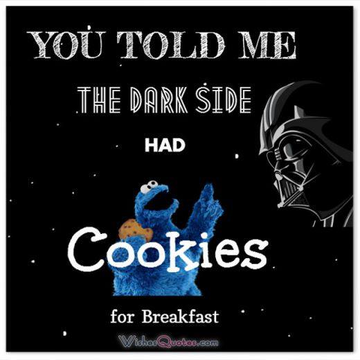 Star Wars Good Morning Message. You told me the Dark Side had cookies for breakfast.