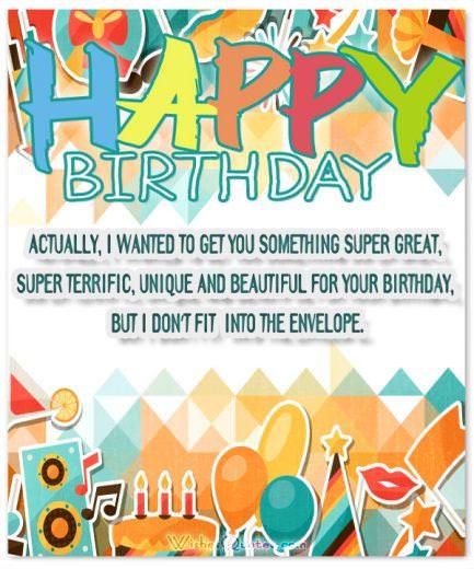 Funny Birthday Messages: Actually, I wanted to get you something super great, super terrific, unique and beautiful for your birthday, but I don't fit into the envelope.